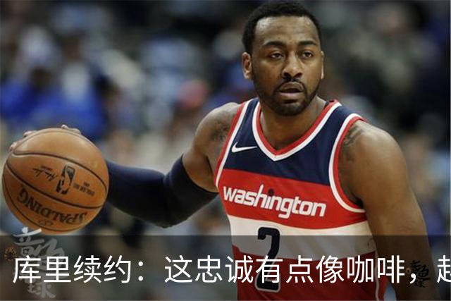 库里续约：这忠诚有点像咖啡，越喝越浓
