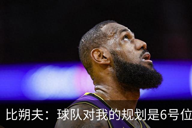 比朔夫：球队对我的规划是6号位，但若有需要我也踢别的位置